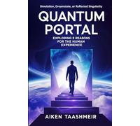Quantum Portal : Exploring 5 Reasons for the Human Experience: What If Reality is a Simulation, a Dream, a Shared Field, or a Reflected Singularity?
