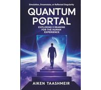 Quantum Portal - Exploring 5 Reasons for the Human Experience: What If Reality is a Simulation, a Dream, a Shared Field, or a Reflected Singularity?