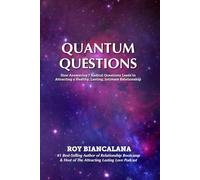 Quantum Questions: How Answering 7 Radical Questions Leads to Attracting a Healthy, Lasting, Intimate Relationship