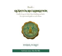 Quantum Recalibration: Finally, let go of what's been holding you back. An experiential guide to real release.