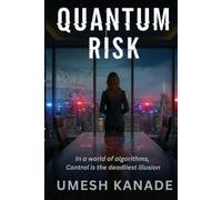 Quantum Risk: In a world run by algorithms, control is the deadliest illusion: 1
