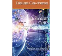 Quantum Self-Hypnosis: Rewire Your Mind, Bend Reality, and Attract Limitless Success