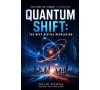 Quantum Shift: The Next Digital Revolution: How Quantum Computing Will Transform AI, Business, and Reality