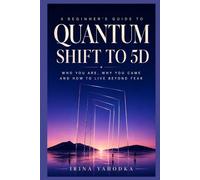 Quantum Shift to 5D: A Beginner’s Guide to Who You Are, Why You Came and How to Live Beyond Fear