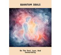 Quantum Souls: On The Soul, Love, And Immortality