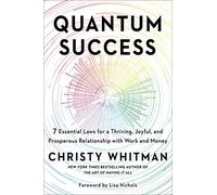 Quantum Success: 7 Essential Laws for a Thriving, Joyful, and Prosperous Relationship with Work and Money