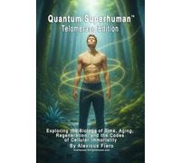 Quantum Superhuman™ Telomerase Edition: Exploring the Biology of Time, Aging, Regeneration, and the Codes of Cellular Immortality