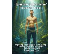 Quantum Superhuman™ Telomerase Edition: Exploring the Biology of Time, Aging, Regeneration, and the Codes of Cellular Immortality