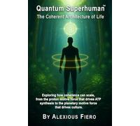 Quantum Superhuman: The Coherent Architecture of Life: Exploring how coherence can scale, from the proton motive force that drives ATP synthesis to the planetary motive force that drives culture.