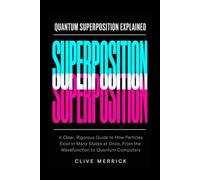Quantum Superposition Explained: A Clear, Rigorous Guide to How Particles Exist in Many States at Once, From the Wavefunction to Quantum Computers