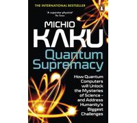 Quantum supremacy: how quantum computers will unlock the mysteries of scie...
