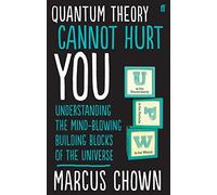 Quantum Theory Cannot Hurt You: Understanding the Mind-Blowing Building Blocks of the Universe