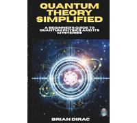 Quantum Theory Simplified: A Beginner's Guide to Quantum Physics and Its Mysteries: 2
