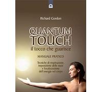 Quantum touch. Il tocco che guarisce. Manuale pratico. Tecniche di respirazione, imposizione delle mani e focalizzazione dell'energia nel corpo. Ediz. illustrata