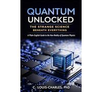 Quantum Unlocked: The Strange Science Beneath Everything: A Plain English Guide to the New Reality of Quantum Physics