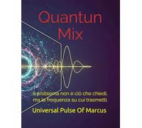 Quantun Mix: Il problema non è ciò che chiedi, ma la frequenza su cui trasmetti.