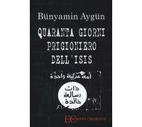 Quaranta giorni prigioniero dell'Isis - Aygün Bünyamin