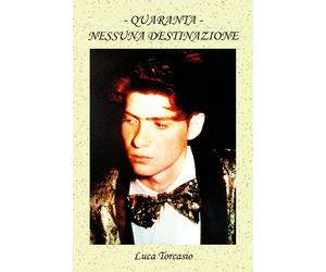 Quaranta - Nessuna Destinazione di Luca Torcasio, 2018, Youcanprint