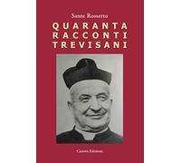 Quaranta racconti trevisani. Fatti e personaggi nelle campagne degli anni '50