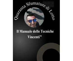 Quaranta Sfumature di Lotto: Il Manuale delle Tecniche Vincenti
