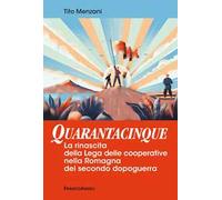 Quarantacinque. La rinascita della Lega delle cooperative nella Romagna del secondo dopoguerra