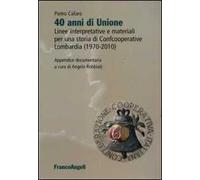 Quarant'anni di unione. Linee interpretative e materiali per una storia di Confcooperative Lombardia (1970-2010)