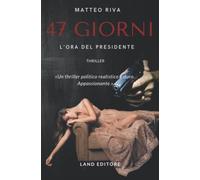 Quarantasette giorni - l'ora del presidente: [un thriller Land Editore]