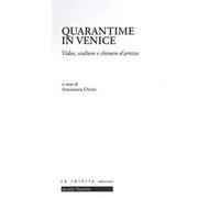 Quarantime in Venice. Video, sculture e chimere d'artista. Ediz. illustrata
