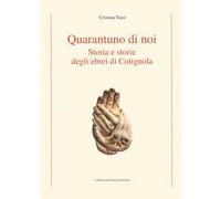 Quarantuno di noi. Storia e storie degli ebrei di Cotignola