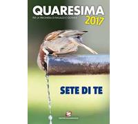 Quaresima 2017. Sete di te. Per la preghiera di ragazzi e giovani