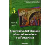 Quaresima dell'elezione alla confermazione e all'eucaristia. Guida per gli accompagnatori e i genitori. Vol. 5