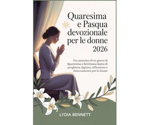 Quaresima e Pasqua devozionale per le donne 2026: Un cammino di 40 giorni di Quaresima e Settimana Santa di preghiera, digiuno, riflessione e rinnovamento per le donne