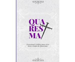 Quaresma: Devocional Católico para viver bem o tempo da Quaresma.