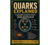 Quarks Explained: A Clear Guide to Particle Physics, Protons, Neutrons, and the Building Blocks of Matter