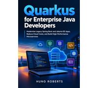 Quarkus for Enterprise Java Developers: Modernize Legacy Spring Boot and Jakarta EE Apps, Reduce Cloud Costs, and Build High-Performance Microservices