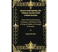Quarterstaff Fighting: The Ultimate Wooden Staff Combat Systems: Master Historical European Techniques, Self-Defense Drills & Weapon Fluidity for Strength & Precision