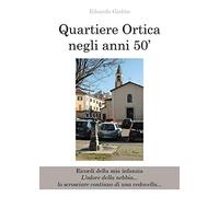 Quartiere Ortica negli anni 50'. Ricordi della mia infanzia. L'odore della nebbia... lo scrosciare continuo di una vedovella