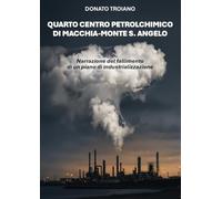 Quarto centro petrolchimico di Macchia-Monte S. Angelo. Narrazione del fallimento di un piano di industrializzazione