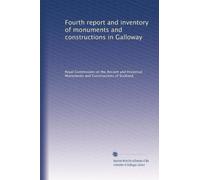 Quarto rapporto e inventario dei monumenti e delle costruzioni a Galloway: Volume 1