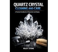 Quartz Crystal Cleaning and Care: A Practical Handbook on Preparation and Display