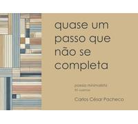 Quase um passo que não se completa: Poesia minimalista (95 voemas)