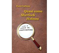 Libri Paolo Carbone - Quasi Come Sherlock Holmes. Vita E Storie Da Investigatore