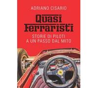 Quasi ferraristi. Storie di piloti a un passo dal mito