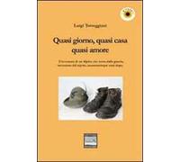 Quasi giorno, quasi cena, quasi amore. L'avventura di un alpino che torna dalla guerra, raccontata dal nipote, sessantacinque anni dopo