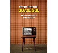 Quasi gol. Storia sentimentale del calcio in tv - Simonelli Giorgio