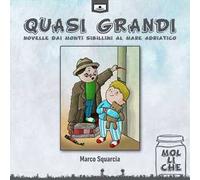 Quasi grandi. Novelle dai monti Sibillini al mare Adriatico. Ediz. illustrata