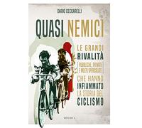 Quasi nemici. Le grandi rivalità (pubbliche, private e molto spericolate) che hanno infiammato la storia del ciclismo