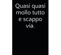 Quasi quasi mollo tutto e scappo via.: Diario vuoto con righe