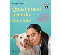 Quasi quasi prendo un cane. Riconoscerlo, educarlo e prendersene