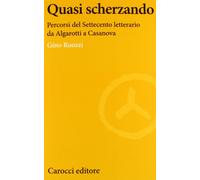 Quasi scherzando. Percorsi del Settecento letterario da Algarotti a Casanova